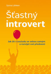 Šťastný introvert - Jak žít v souladu se sebou samým a rozvíjet své přednosti.