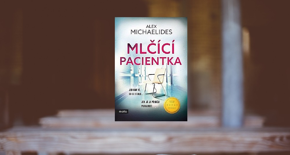 Alex Michaelides — Mlčící pacientka: neodložíte, dokud nedočtete do konce.
