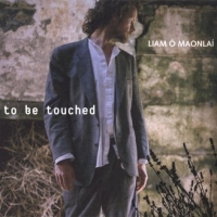 Liam Ó Maonlaí: To Be Touched